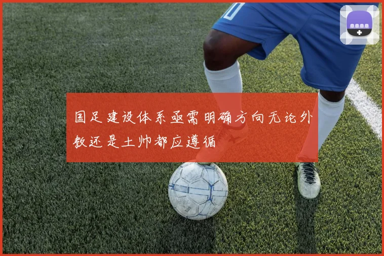国足建设体系亟需明确方向无论外教还是土帅都应遵循