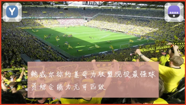 鲍威尔称约基奇为联盟现役最强球员综合能力无可匹敌