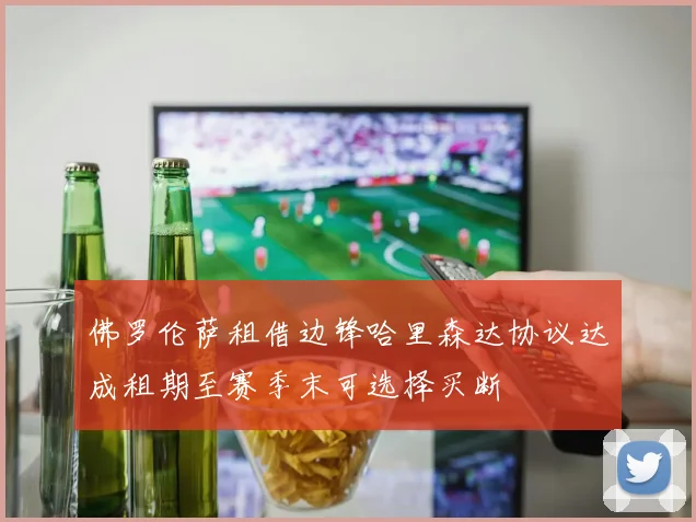 佛罗伦萨租借边锋哈里森达协议达成租期至赛季末可选择买断