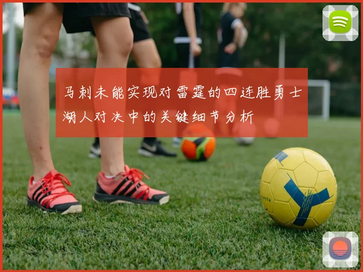 马刺未能实现对雷霆的四连胜勇士湖人对决中的关键细节分析