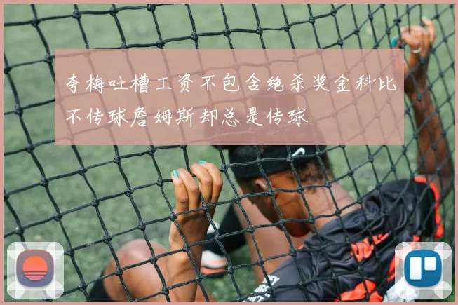 夸梅吐槽工资不包含绝杀奖金科比不传球詹姆斯却总是传球